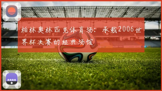 柏林奥林匹克体育场：承载2006世界杯决赛的经典场馆